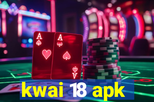 kwai 18 apk